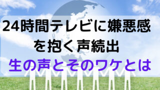 24時間テレビは嫌い つまらない 気持ち悪いという嫌悪感の声の理由とは どさんこママいんふぉ